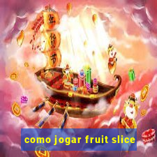 como jogar fruit slice